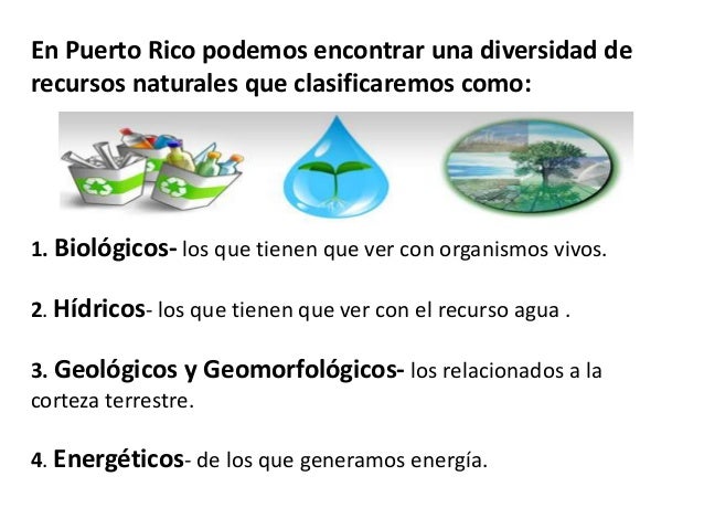 En Puerto Rico podemos encontrar una diversidad de
recursos naturales que clasificaremos como:
1. Biológicos- los que tien...