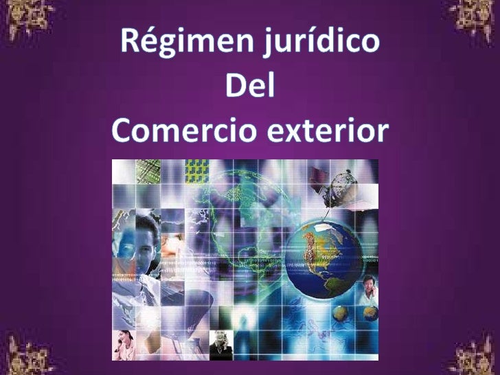 Regimen juridico del comercio exterior1