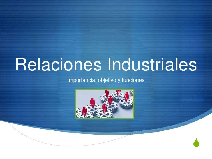 Relaciones industriales, importancia, objetivos y funciones
