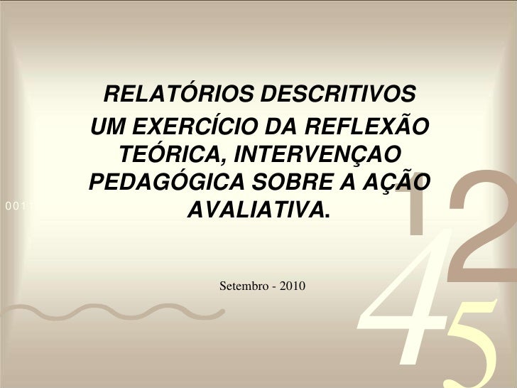 RELATÓRIOS DESCRITIVOS<br />UM EXERCÍCIO DA REFLEXÃO TEÓRICA, INTERVENÇAO PEDAGÓGICA SOBRE A AÇÃO AVALIATIVA.<br />Setembr...