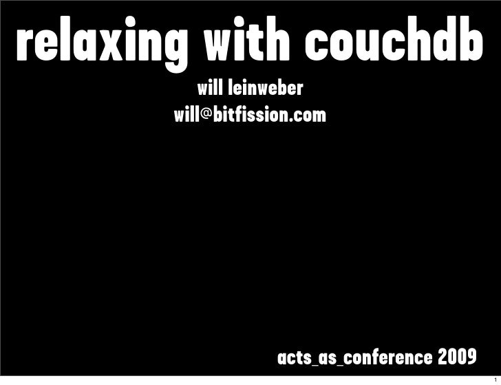 relaxing with couchdb
          will leinweber
       will@bitfission.com




                   acts_as_conference 2009
 ...