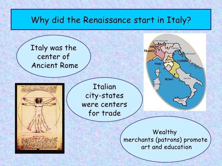 why did the renaissance start in italy The renaissance was a rebirth that occurred throughout most of europe however, the changes that we associate with the renaissance first occurred in the italian city of florence and continued to be more pervasive there than anywhere else. why did the renaissance start in italy The renaissance was a rebirth that occurred throughout most of europe however, the changes that we associate with the renaissance first occurred in the italian city of florence and continued to be more pervasive there than anywhere else.