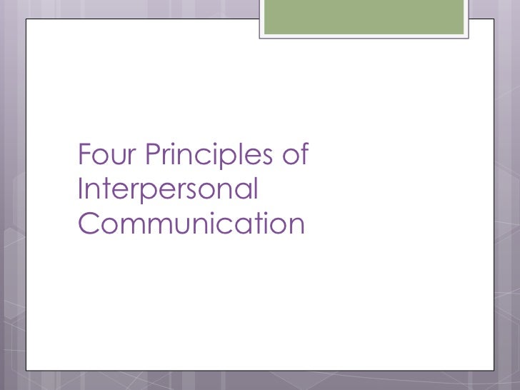 four principles of interpersonal communication essay Foundations of interpersonal communication 1 chapter 1 canadian profile: 4 explain the principles of interpersonal communication, and give examples of each 5. four principles of interpersonal communication essay Foundations of interpersonal communication 1 chapter 1 canadian profile: 4 explain the principles of interpersonal communication, and give examples of each 5.
