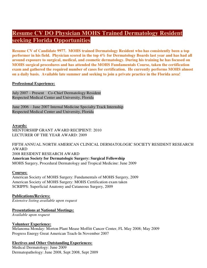 Resume CV DO Physician MOHS Trained Dermatology Residentseeking Florida OpportunitiesResume CV of Candidate 9977. Physician Resident Resume Physician Resident Resume Resume CV DO Physician MOHS Trained Dermatology Residentseeking Florida OpportunitiesResume CV of Candidate 9977.