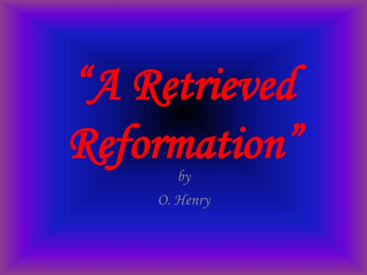 a retrieved reformation o henry A retrieved reformation has 226 ratings and 30 reviews brian said: a retrieved reformation is about an ex-criminal's karma, and--of course--o henry has. a retrieved reformation o henry A retrieved reformation has 226 ratings and 30 reviews brian said: a retrieved reformation is about an ex-criminal's karma, and--of course--o henry has.