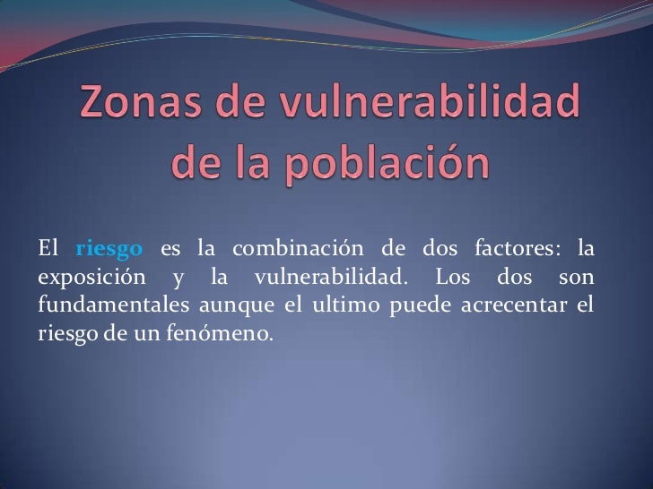 Riesgos y vulnerabilidad de la población Riesgos y vulnerabilidad de la población