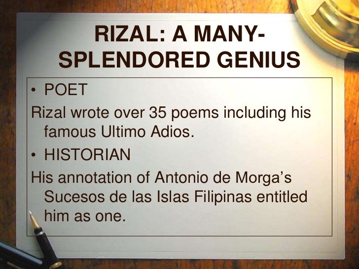 rizal was a many splendored genius Chapter 1 : advent of national hero june 19, 1861 – the day when jose rizal was born jose rizal – the greatest hero of the philippines – “many – splendored genius” – dowered by god superb “intellectual”, – “moral” and “physical qualities” – a man of many talents – a martyr and a patriot. rizal was a many splendored genius Chapter 1 : advent of national hero june 19, 1861 – the day when jose rizal was born jose rizal – the greatest hero of the philippines – “many – splendored genius” – dowered by god superb “intellectual”, – “moral” and “physical qualities” – a man of many talents – a martyr and a patriot.
