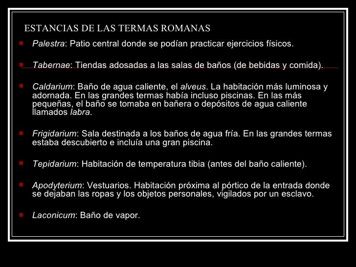 ESTANCIAS DE LAS TERMAS ROMANAS <ul><li>Palestra : Patio central donde se podían practicar ejercicios físicos.  </li></ul>...