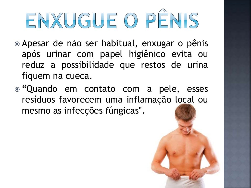  "A limpeza do pênis no banho envolve puxar
o prepúcio (pele que recobre a glande ou
cabeça do pênis) até o aparecimento ...
