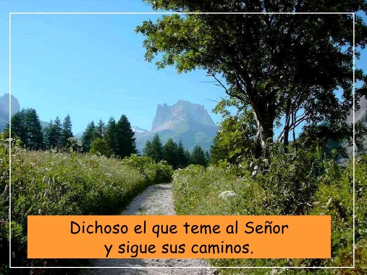 Resultado de imagen para Dichosos los que temen al Señor Dichoso el que teme al Señor y sigue sus caminos.