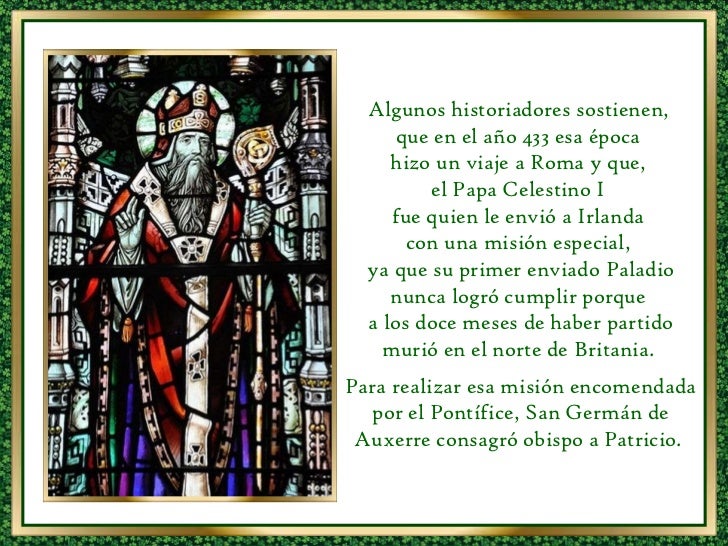 Algunos historiadores sostienen,  que en el año 433 esa época  hizo un viaje a Roma y que,  el Papa Celestino I  fue quien...