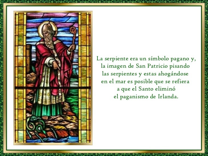 La serpiente era un símbolo pagano y, la imagen de San Patricio pisando las serpientes y estas ahogándose en el mar es p...