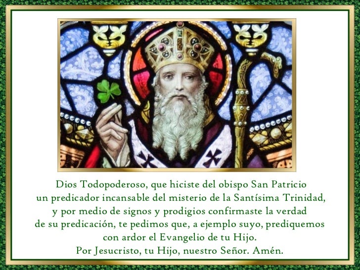Dios Todopoderoso, que hiciste del obispo San Patricio un predicador incansable del misterio de la Santísima Trinidad, y ...