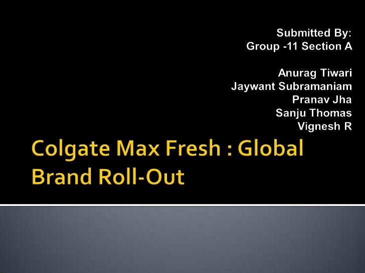 case colgate max fresh global brand Case study: colgate max fresh – global brand rollout (20 points) _____ this is a team assignment. case colgate max fresh global brand Case study: colgate max fresh – global brand rollout (20 points) _____ this is a team assignment.