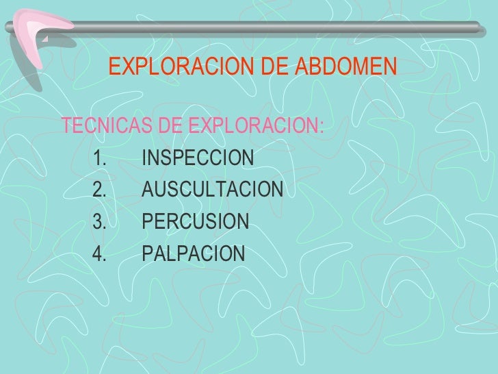 EXPLORACION DE ABDOMENTECNICAS DE EXPLORACION:   1.  INSPECCION   2.  AUSCULTACION   3.  PERCUSION   4.  PALPACION 