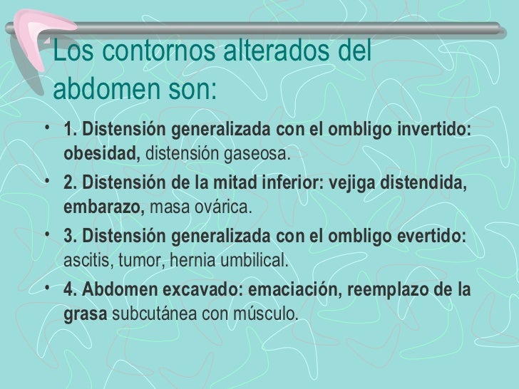 Los contornos alterados del abdomen son:• 1. Distensión generalizada con el ombligo invertido:  obesidad, dist...