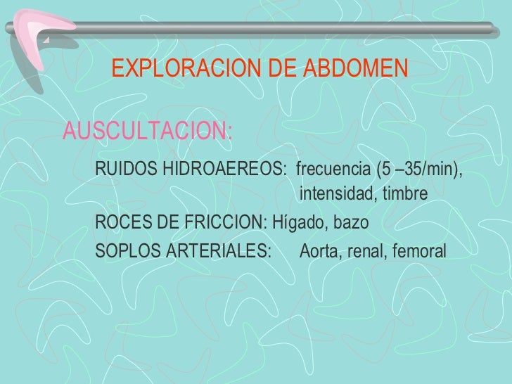 EXPLORACION DE ABDOMENAUSCULTACION:  RUIDOS HIDROAEREOS: frecuencia (5 –35/min),                        intensidad,...