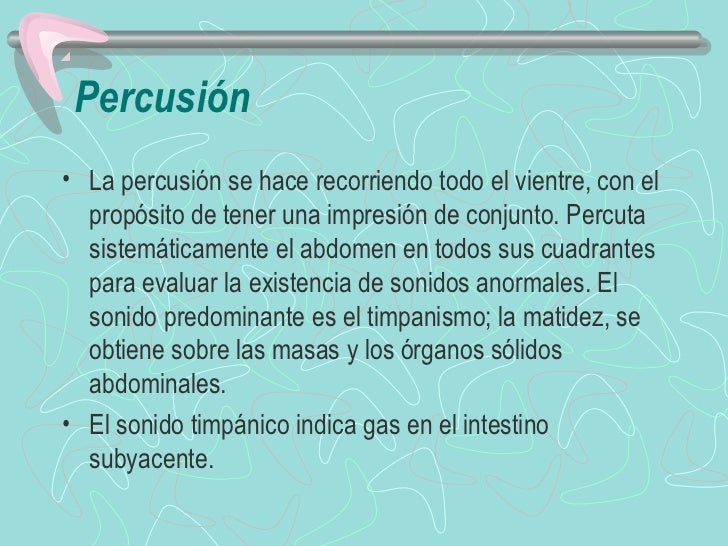 Percusión• La percusión se hace recorriendo todo el vientre, con el  propósito de tener una impresi&...