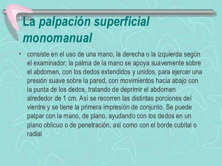 La palpación superficial monomanual• consiste en el uso de una mano, la derecha o la izquierda según  el ...