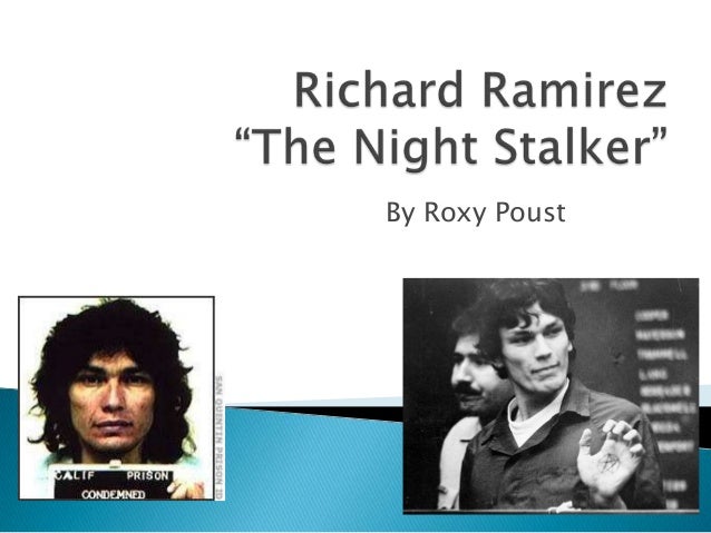 an analysis of the topic of richard ramirezs night stalking Introduction this paper presents a case analysis of richard ramirez, the serial killer of the 1980s better known as “the night stalker” using the qualitative method and content analysis, the findings reveal that the law enforcement procedures were minimal because of the technology available during that time and the prosecution was sufficient because of the criminal justice system. an analysis of the topic of richard ramirezs night stalking Introduction this paper presents a case analysis of richard ramirez, the serial killer of the 1980s better known as “the night stalker” using the qualitative method and content analysis, the findings reveal that the law enforcement procedures were minimal because of the technology available during that time and the prosecution was sufficient because of the criminal justice system.