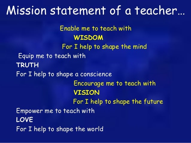 mission statement as a future teacher Mission statement example eleven personal mission statement a mission statement my overall mission is to reach a point where i am in a comfortable and satisfied with my financial status i want to be in a sound position to support my parents, sisters and my future family. mission statement as a future teacher Mission statement example eleven personal mission statement a mission statement my overall mission is to reach a point where i am in a comfortable and satisfied with my financial status i want to be in a sound position to support my parents, sisters and my future family.