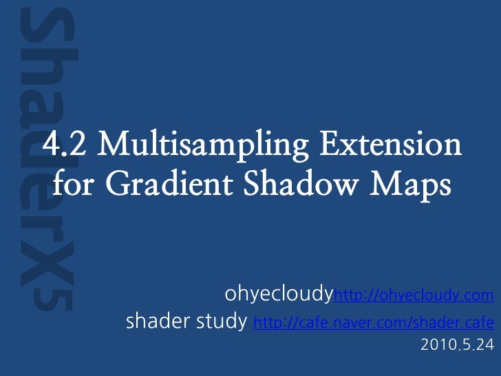 ShaderX5
   4.2 Multisampling Extension
    for Gradient Shadow Maps


                     ohyecloudyhttp://ohyecloudy.co...