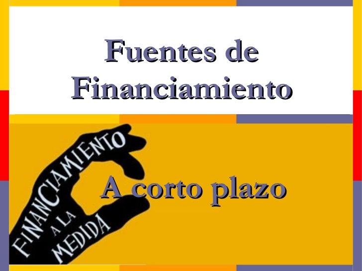 Fuentes De Financiamiento A Corto Plazo Fuentes De Financiamiento A Corto Plazo