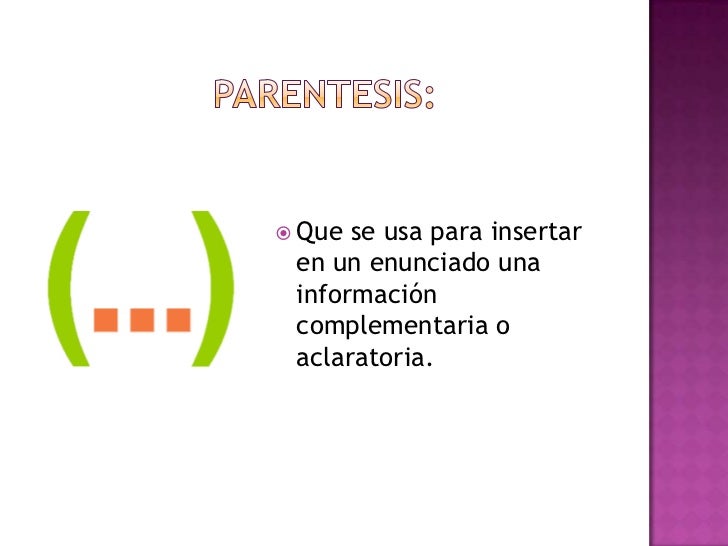 Parentesis:<br />Que se usa para insertar en un enunciado una información complementaria o aclaratoria.<br />