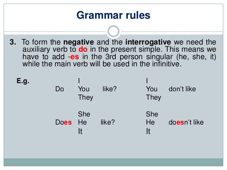 Grammar rules3. To form the negative and the interrogative we need the   auxiliary verb to do in the present simple. This ...