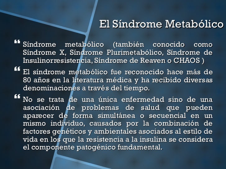 El Síndrome Metabólico <ul><li>Síndrome metabólico (también conocido como Síndrome X, Síndrome Plurimetabólico, Síndrome d...