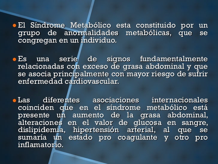 <ul><li>El Síndrome Metabólico esta constituido por un grupo de anormalidades metabólicas, que se congregan en un individu...