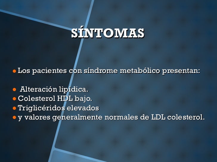 <ul><li>SÍNTOMAS  </li></ul><ul><li>Los pacientes con síndrome metabólico presentan: </li></ul><ul><li>Alteración lipídica...