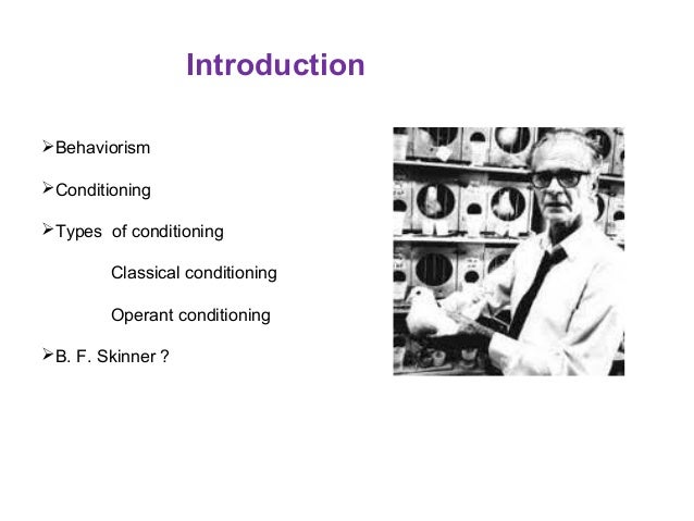an introduction to the operant behaviourism and selection by consequences • voluntary-purposeful activity behavior to get something – operant conditioning – behavior changes that are in response to consequences. an introduction to the operant behaviourism and selection by consequences • voluntary-purposeful activity behavior to get something – operant conditioning – behavior changes that are in response to consequences.