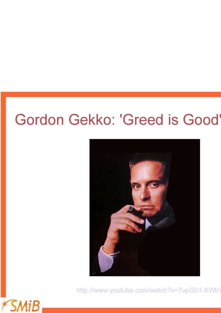 greed is good by gordon gekko When wall street's gordon gekko (michael douglas) calmly says the phrase greed is, for lack of a better word, good, a quotable star is born. greed is good by gordon gekko When wall street's gordon gekko (michael douglas) calmly says the phrase greed is, for lack of a better word, good, a quotable star is born.