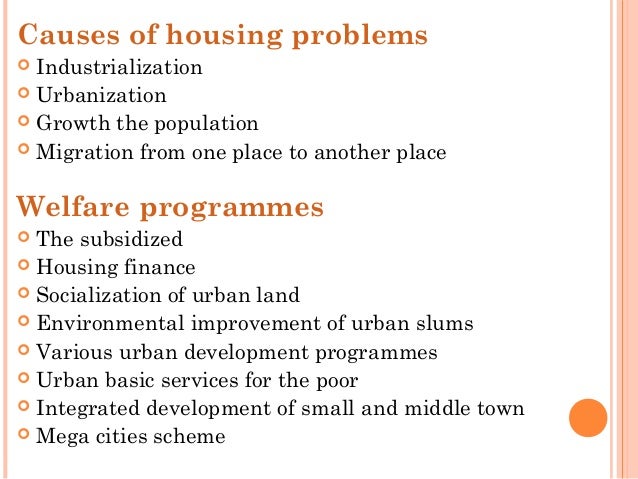 Causes of housing problems
Industrialization
 Urbanization
 Growth the population
 Migration from one place to another ...