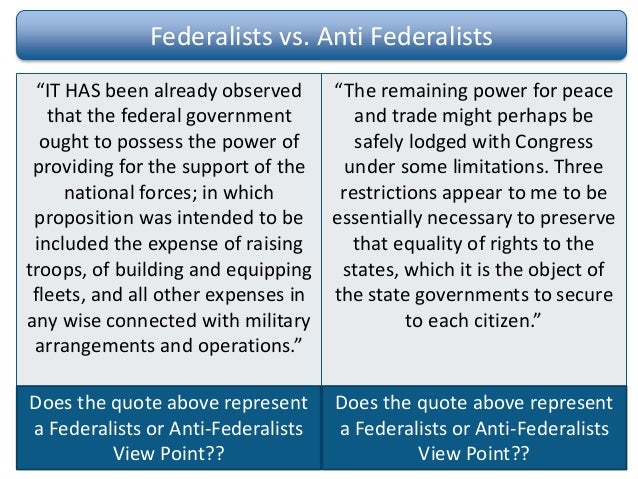 anti federalists vs federalists essays View this essay on federalist versus anti-federalists as detailed in federalist paper no 67 although the executive power of the new american republic had certain. anti federalists vs federalists essays View this essay on federalist versus anti-federalists as detailed in federalist paper no 67 although the executive power of the new american republic had certain.