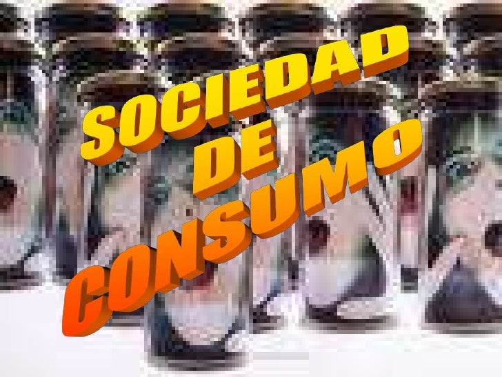 LA SOCIEDAD DE CONSUMO la sociedad de consumo:
