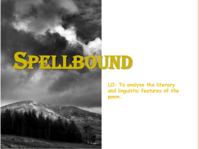 an explication of spellbound by emily Spellbound is a short poem that consists of three stanzas, but emily bronte managed to create a very powerful atmosphere through rhyming patterns, repetitions, and extremely vivid description it is thought that spellbound describes an imaginary world, gondal, created by emily and her sisters. an explication of spellbound by emily Spellbound is a short poem that consists of three stanzas, but emily bronte managed to create a very powerful atmosphere through rhyming patterns, repetitions, and extremely vivid description it is thought that spellbound describes an imaginary world, gondal, created by emily and her sisters.