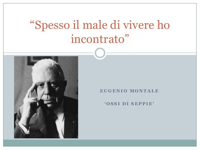 Il Male Di Vivere Di Montale Montale - Spesso il male di vivere ho incontrato