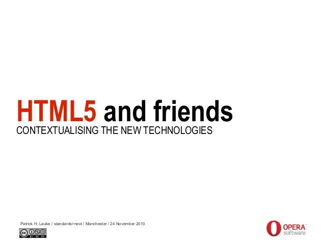 HTML5 and friends
Patrick H. Lauke / standards>next / Manchester / 24 November 2010
CONTEXTUALISING THE NEW TECHNOLOGIES
 