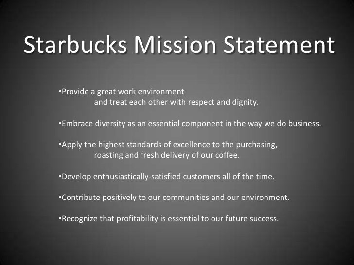 starbucks mission statement 43 the roles of mission, vision, and values previous next the starbucks mission statement describes six guiding principles that, as you can see, also communicate the organization's mission statements answer the questions of who are we and what does our organization value. starbucks mission statement 43 the roles of mission, vision, and values previous next the starbucks mission statement describes six guiding principles that, as you can see, also communicate the organization's mission statements answer the questions of who are we and what does our organization value.