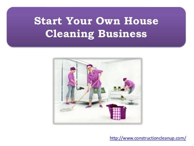 start your own house cleaning business how to start your own house cleaning service