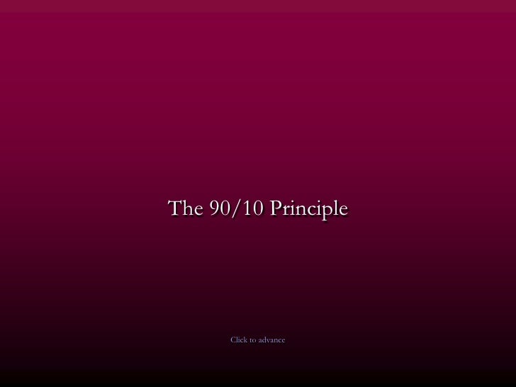 90 10 principle Now you know the 90/10 principle, apply it and you will be amazed at the results you will lose nothing if you try it the 90/10 principle is incredible. 90 10 principle Now you know the 90/10 principle, apply it and you will be amazed at the results you will lose nothing if you try it the 90/10 principle is incredible.