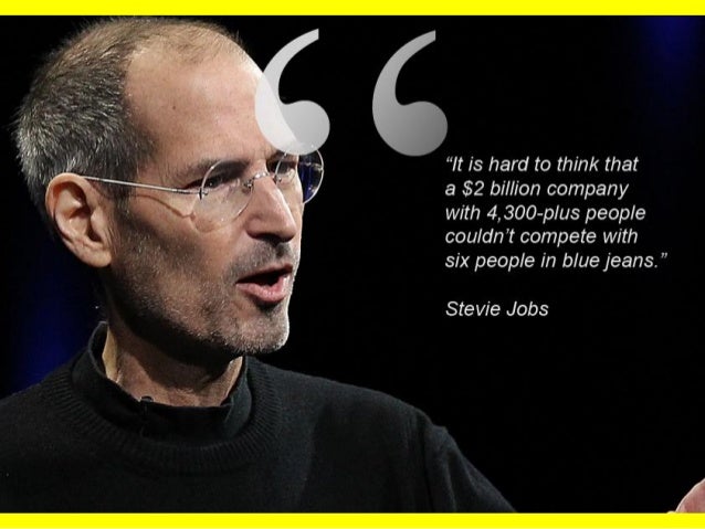 “It is hard to think that a $2 billion company with 4, 300-plus people couldn&#39;t compete with six people in blue jeans. ” Stevie Jobs ... - steve-jobs-click-boom-amazing-5-638