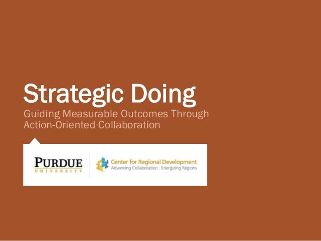 Strategic Doing
Guiding Measurable Outcomes Through
Action-Oriented Collaboration
 