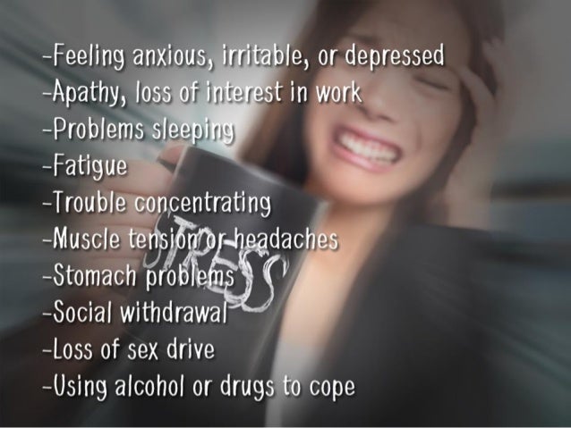 —Feeling anxious, irritable, or depressed
—Apathy, loss of interest in work
—Problems sleeping
-Fafigue
-Trouble conpe...