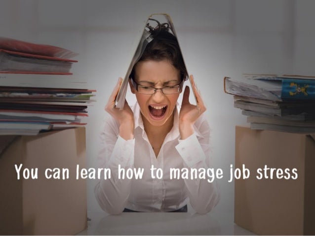 You can learn how to manage job stress