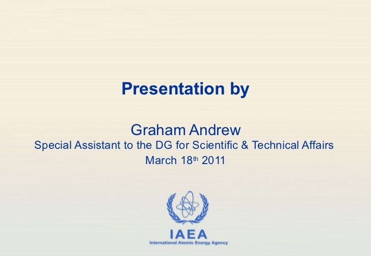 Presentation by Graham Andrew Special Assistant to the DG for Scientific & Technical Affairs  March 18 th  2011 