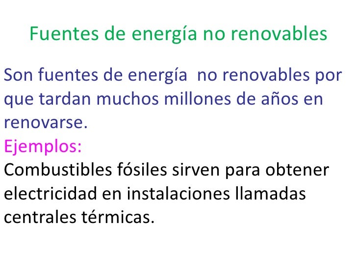 Fuentes de energía no renovables<br />Son fuentes de energía no renovables por que tardan muchos millones de años en reno...
