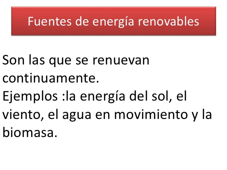 Fuentes de energía renovables <br />Son las que se renuevan continuamente.<br />Ejemplos :la energía del sol, el viento, e...